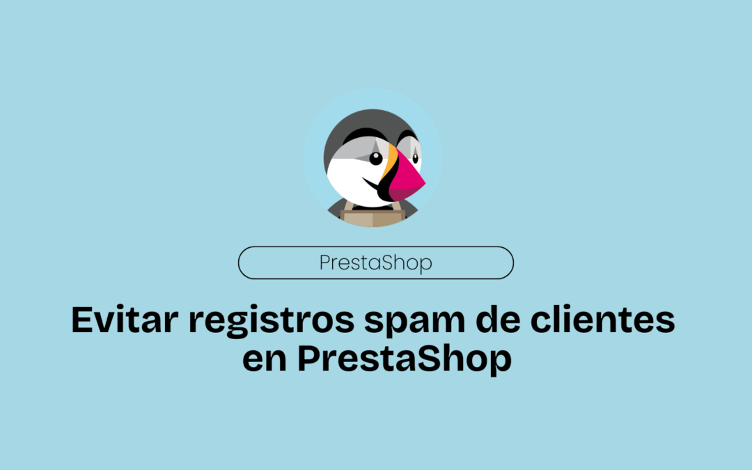 Cómo Evitar el Registro de Cuentas de Cliente Spam en PrestaShop